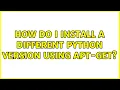 Ubuntu How do I install a different Python version using apt-get