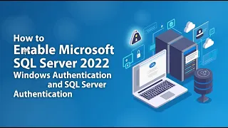 How to Enable Microsoft SQL Server 2022 Windows Authentication and SQL Server Authentication
