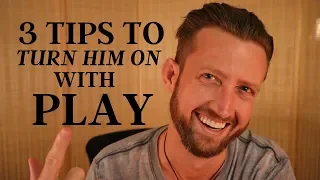 3 Tips to Turn Him On with Play it s EASIER than you think