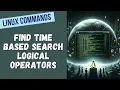 26 Master the Find Command Time-Based Search and Logical Operators -