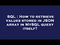 SQL How to retrieve values stored in JSON array in MySQL query itself