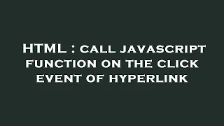 HTML call javascript function on the click event of hyperlink