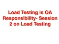 Load Testing is QA s responsibility - Session 2 on Load Testing