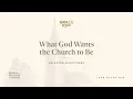 What God Wants the Church to Be Selected Scriptures John MacArthur