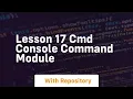Lesson 17 cmd console command module