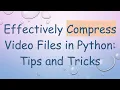 Effectively Compress Files in Python Tips and Tricks