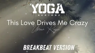 this love drives me crazy umar keyn yoga beatmap breakbeat version 