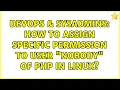 DevOps SysAdmins How to assign specific permission to user nobody of php in linux