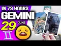 Gemini IN 73 HOURS YOUR LIFE WOULD TAKE AN UNEXPECTED TURN horoscope for today JUNE 29 2026