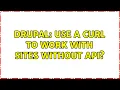 Drupal Use a CURL to work with sites without api