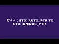 C std auto - ptr to std unique