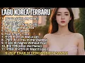 Download Lagu PLAYLIST LAGU KOREA SEDIH BIKIN NYESEK DI DADA/ K - POP TERBARU KAMU PASTI SUKA / ENAK DI DENGAR