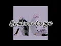 Download Lagu [Vietsub + Lyrics] Someone to you (Lofi Version) * I wanna be somebody to someone....