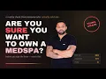 Are you sure you want to own a medspa