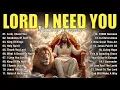 Download Lagu LORD, I NEED YOU ~Christian Music Worship Songs With Lyrics Hillsong Playlist ~Praise Worship Songs