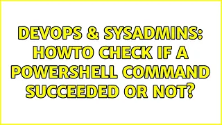 DevOps SysAdmins Howto check if a powershell command succeeded or not 2 Solutions