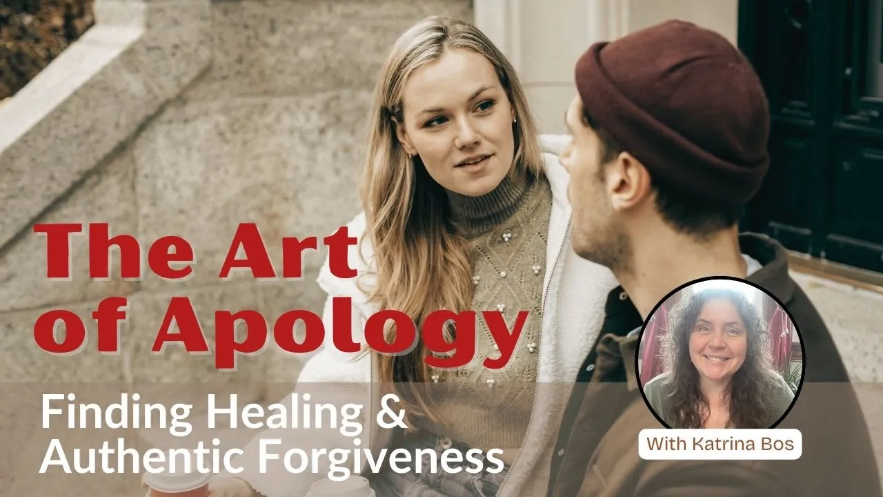The Art of Apology: Finding Healing & Authentic Forgiveness
