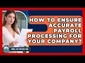 How To Ensure Accurate Payroll Processing For Your Company - Small Biz Success Hub