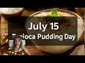 July 15 Tapioca Pudding Day