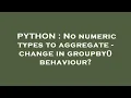 PYTHON No numeric types to aggregate - change in groupby behaviour