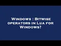 Windows Bitwise operators in Lua for Windows