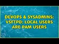 DevOps SysAdmins vsftpd local users are pam users 2 Solutions