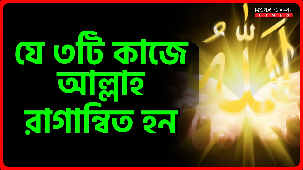 যে ৩টি কাজে আল্লাহ রাগান্বিত হন | ইসলামিক জ্ঞান