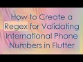 How to Create a Regex for Validating International Phone Numbers in Flutter