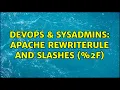 DevOps SysAdmins Apache RewriteRule and slashes 2F 2 Solutions