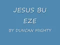 JESUS BU EZE BY Duncan Mighty