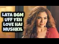 Download Lagu Lata BGM - Uff Yeh Love Hai Mushkil | Ep 73