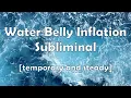 Water Belly Inflation Subliminal temporary and steady