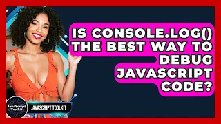 Is Console log The Best Way To Debug JavaScript Code - JavaScript Toolkit