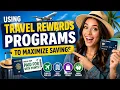 Using Travel Rewards Programs to Maximize Savings 9 Minutes