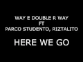 Lagu WAY E DOUBLE R WAY Ft PARCO STUDENTO, RIZTALITO - HERE WE GO