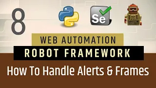 Part 8 - How to Handle Alerts Frames Robot Framework Selenium with Python
