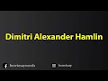 How To Pronounce Dimitri Alexander Hamlin