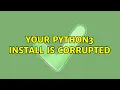 Your python3 install is corrupted 2 Solutions