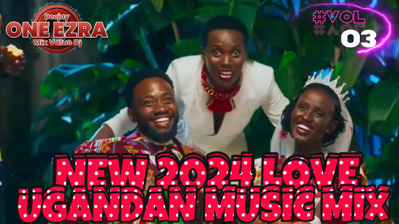 2024 UGANDAN LOVE MUSIC 2024 MIX VIDEO |VOL 3||NEW UGANDAN LOVE VIDEO SONGS _2024 BY DJ ONE_EZRA