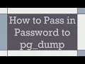 How to Pass in Password to pg - dump