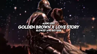 golden brown x love story slowed and reverb audio edit tiktok version trending wiedzman 