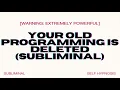 Your Old Programming Is Deleted Subliminal - Reprogram Your Mind for New Empowering Beliefs