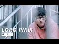 Lagu ILUX - LORO PIKIR (OFFICIAL MUSIC VIDEO) || Dadi Loro Pikir Dadi Bingung Ati