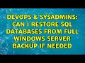 DevOps SysAdmins Can I restore SQL databases from full Windows server backup if needed