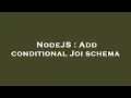 NodeJS Add conditional Joi schema