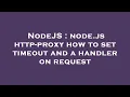 NodeJS node js http-proxy how to set timeout and a handler on request