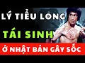 Lagu Lý Tiểu Long LUÂN HỒI TÁI SINH tại Nhật Bản với rất nhiều bằng chứng THẬT gây SỐC!