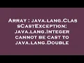 Array java lang ClassCastException java lang Integer cannot be cast to java lang Double