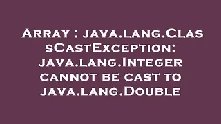 Array java lang ClassCastException java lang Integer cannot be cast to java lang Double