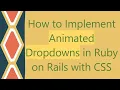 How to Implement Animated Dropdowns in Ruby on Rails with CSS